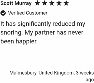 Scrott Murray from Malmesbury, United Kingdom saying: It has signicantly reduced my snoring. My partner has never been happier.